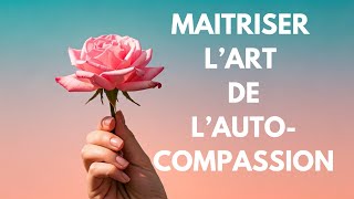 MAITRISER L'ART DE L'AUTO COMPASSION #Amour de soi #Bienveillance #DéveloppementPersonnel