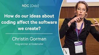 How do our ideas about coding affect the software we create? - Christin Gorman - NDC Oslo 2022