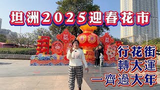 中山坦洲 2025迎春花市 Man姐帶你行花街‖轉大運‖一齊過大年