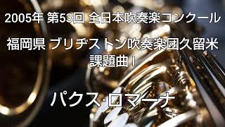 2005年 第53回 全日本吹奏楽コンクール 福岡県 ブリヂストン吹奏楽団久留米 課題曲 I パクス·ロマーナ