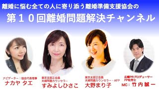 第１０回離婚問題解決チャンネル(ゲスト: 夫婦問題カウンセラー すみよしひさこ × 夫婦問題カウンセラー 大野まり子 × ナビゲーター 代表理事 ナカヤタエ × MC  竹内誠一)