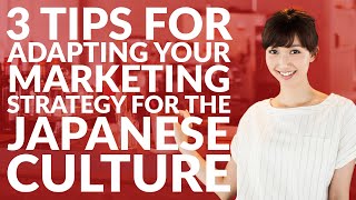 3 tips for adapting your marketing strategy for the Japanese culture | Need-to-know