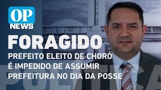 Foragido, prefeito eleito de Choró é impedido de assumir prefeitura no dia da posse l O POVO NEWS