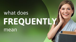 Frequently — what is FREQUENTLY definition