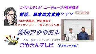 こやさんテレビ　特別対談『日本大丈夫？？？』 旅行アナリスト 小柳 康次（コヤナギ ヤスジ）