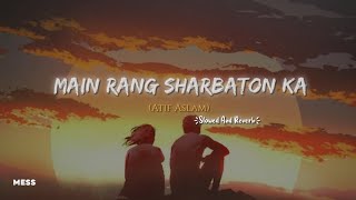 Main Rang Sharbaton Ka ( Atif Aslam ) // Slowed & Reverb M E S S //