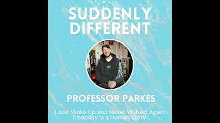 I Just Woke Up and Never Walked Again: Disability Is a Human Story | Professor Parkes