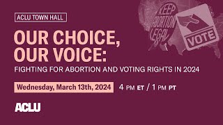 ACLU Town Hall: Our Choice, Our Voice – Fighting for Abortion and Voting Rights in 2024