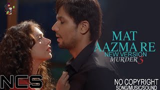 MAT AAZMA RE NEW VERSION NCS/NO COPYRIGHT SONG/MUSIC/SOUND@deny_jake_NCS_@SonyMusicIndia#ncs