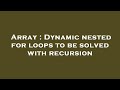 Array : Dynamic nested for loops to be solved with recursion