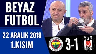 Beyaz Futbol 22 Aralık 2019 Kısım 1/3  Fenerbahçe 3-1 Beşiktaş maçı