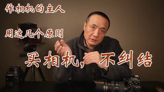 作相机的主人系列之——买相机。告诉你几个实用原则，买相机不纠结。【】摄影士•赵钢讲摄影