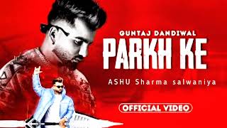 Parkh Ke - Guntaj Dandiwal (HD Video) | Desi Crew | Latest Punjabi Song 2023 | New Punjabi Song 2023
