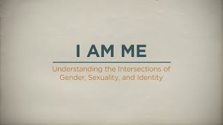 I Am Me: Understanding the Intersections of Gender, Sexuality and Expression