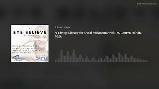 A Living Library for Uveal Melanoma with Dr. Lauren Dalvin, M.D.