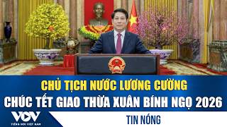 Chủ tịch nước Lương Cường chúc Tết giao thừa Xuân Bính Ngọ 2026