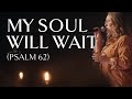 My Soul Will Wait (Psalm 62) • Official Video