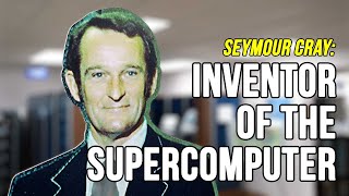Seymour Cray: The Genius Who Invented Supercomputing