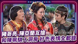 豬哥亮.陳亞蘭互搶和陳珮騏入洞房 好色表情全都錄｜豬哥亮 陳亞蘭 呂雪鳳 邱逸峰 曾莞婷 陳珮騏 陳建隆 EP12｜#現代嘉慶君