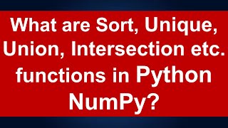 What are Sort,Unique,Union,Intersection etc functions in Python Numpy?:Lesson 11