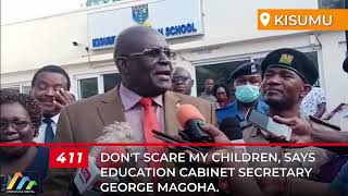 Don't scare my children, says education Cabinet Secretary George Magoha.