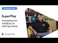 Android Developer Story: SuperPlay increases new installs by 3x with Play Points