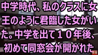 中学時代、私のクラスに女王のように君臨した女がいた。中学を出て１０年後、初めて同窓会が開かれたが・・その女は