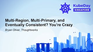 Multi-Region, Multi-Primary, and Eventually Consistent? You're Crazy - Bryan Oliver, Thoughtworks