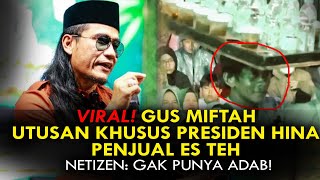 VIRAL! GUS MIFTAH UTUSAN KHUSUS PRESIDEN HINA PENJUAL ES TEH. NETIZEN: GAK PUNYA ADAB!