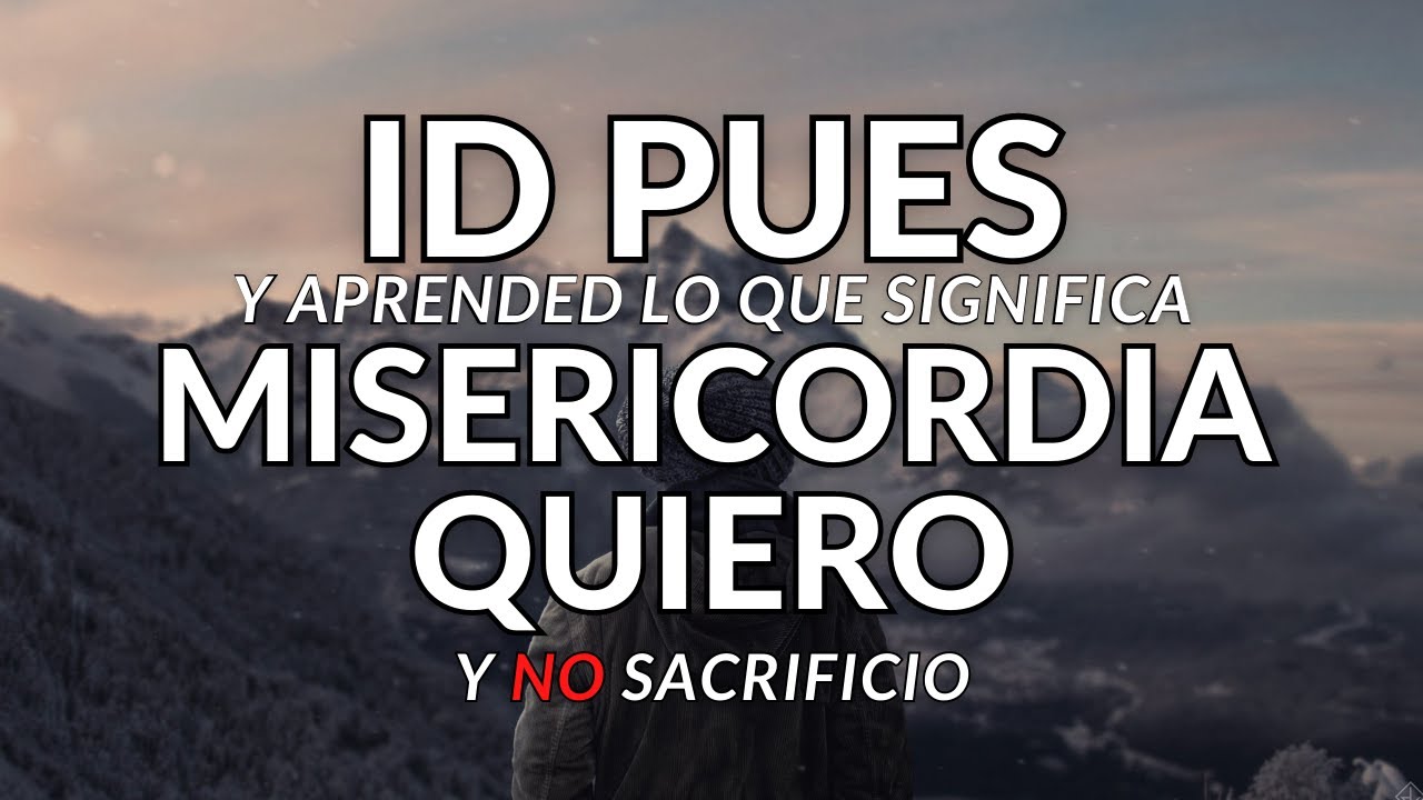 Id Pues Y Aprended Lo Que Significa, Misericordia Quiero Y No ...