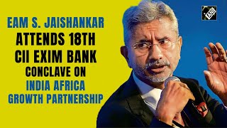 Live: EAM S Jaishankar attends 18th CII EXIM Bank Conclave on India Africa Growth Partnership