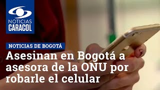 Asesinan en Bogotá a asesora de la ONU por robarle el celular