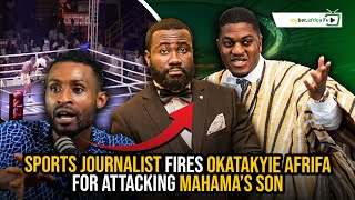 Sports Journalist fires Okatakyie Afrifa for attacking Mahama’s son