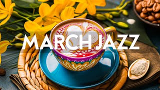 Joyful March Jazz - Begin the day with Soft Jazz Instrumental Music & Relaxing Spring Bossa Nova
