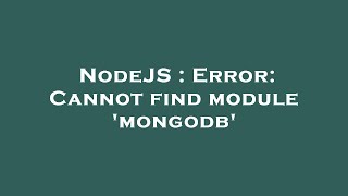 NodeJS : Error: Cannot find module 'mongodb'