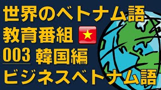 世界中のベトナム語教育番組003（韓国編）いくつわかるかな？ビジネスベトナム語　人を紹介する、～の最中、休暇を申請する