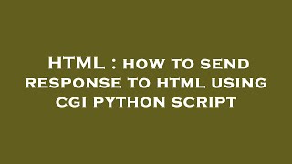 HTML : how to send response to html using cgi python script