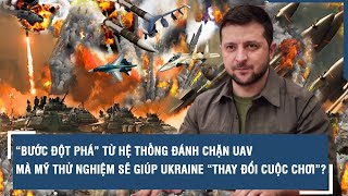 “Bước đột phá” từ hệ thống đánh chặn UAV mà Mỹ thử nghiệm sẽ giúp Ukraine “thay đổi cuộc chơi”?