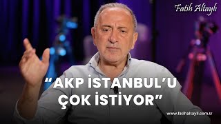 Fatih Altaylı yorumluyor: AK Parti İstanbul'u kazanmayı çok istiyor!