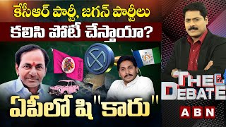 కేసీఆర్ పార్టీ, జగన్ పార్టీలు కలిసి పోటీ చేస్తాయా? ఏపీలో షి''కారు'' || The Debate | ABN Telugu