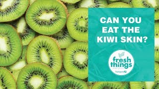 Fresh Things: Can you eat the kiwi skin?