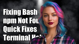 Fixing 'bash: npm: command not found' Error in Your Terminal: Quick Solutions