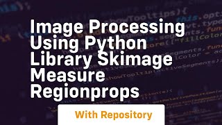 Image processing using python library skimage measure regionprops