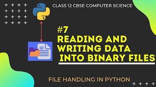 #7 Reading and Writing Into Binary Files in Python | File Handling | Class 12 CBSE Computer Science