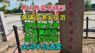 粤点粤菜粤精彩，黄埔古港半日游，逛历史名港，大件兼抵吃的古村早茶金河半岛酒家，粤语中字幕2024-7-11