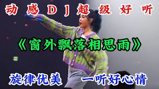 動感節奏DJ歌曲《窗外飄落相思雨》旋律優美超級好聽百聽不厭