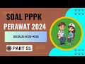 PART 55- SOAL P3K PERAWAT 2024, LENGKAP DENGAN PEMBAHASAN, SESUAI FR TERBARU, SESUAI KISI-KISI