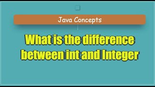 Exploring the Difference between int and Integer