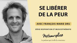 Se libérer de la peur - François-Marie Dru - Série Respiration et Musicothérapie (Ép. 3/6)