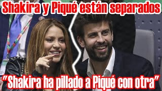 "Shakira ha pillado a Piqué con otra". Shakira y Gerard Piqué confirmaron su separación